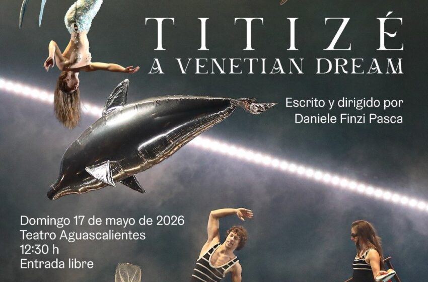  Aguascalientes recibirá gratis “Titizé”, espectáculo internacional dirigido por Daniele Finzi Pasca