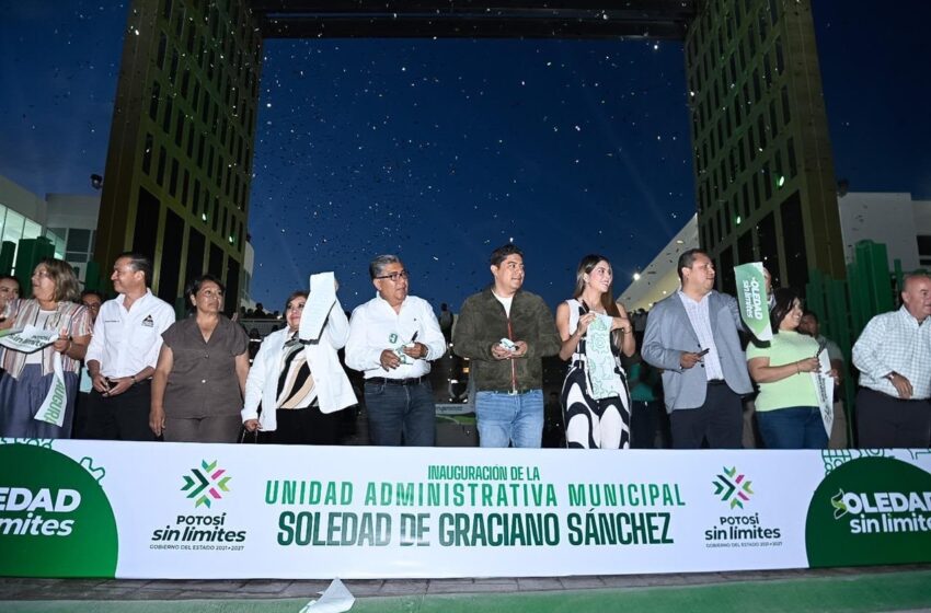  SOLEDAD DE GRACIANO SÁNCHEZ COMIENZA NUEVA ETAPA EN SU HISTORIA, CON INAUGURACIÓN DE SU UNIDAD ADMINISTRATIVA