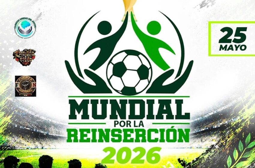  GOBIERNO ESTATAL IMPULSA EL “MUNDIAL POR LA REINSERCIÓN 2026”
